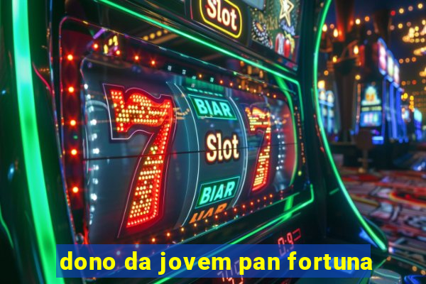 dono da jovem pan fortuna